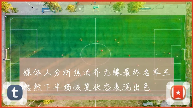 媒体人分析焦泊乔无缘最终名单王浩然下半场恢复状态表现出色