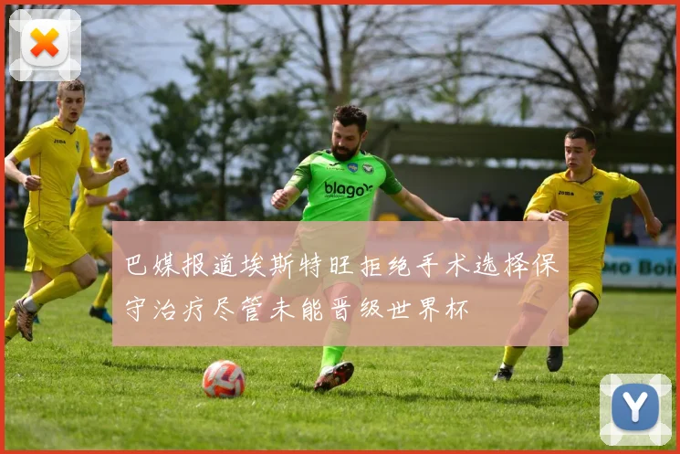 巴媒报道埃斯特旺拒绝手术选择保守治疗尽管未能晋级世界杯